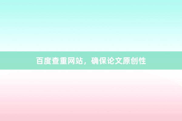 百度查重网站,确保论文原创性