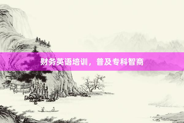 财务英语培训，普及专科智商